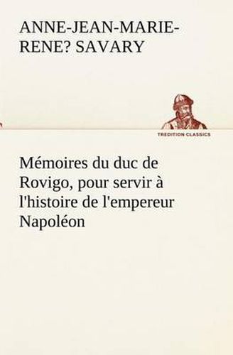 Cover image for Memoires du duc de Rovigo, pour servir a l'histoire de l'empereur Napoleon