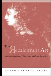 Cover image for The Recalcitrant Art: Diotima's Letters to Holderlin and Related Missives Edited and translated by Douglas F. Kenney and Sabine Menner-Bettscheid