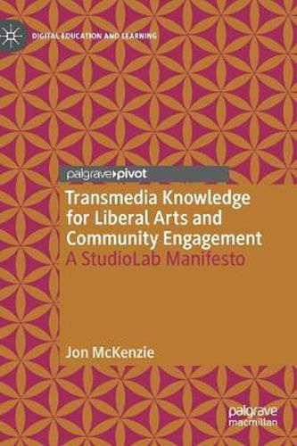 Transmedia Knowledge for Liberal Arts and Community Engagement: A StudioLab Manifesto