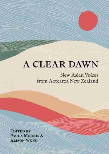 Cover image for A Clear Dawn: New Asian Voices from Aotearoa New Zealand