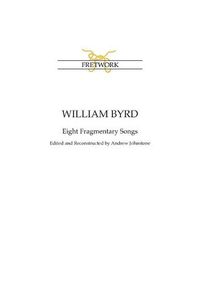 Cover image for William Byrd: Eight Fragmentary Songs: from Edward Paston's Lute-Book GB-Lbl Add. MS 31992 edited and reconstructed by Andrew Johnstone