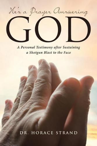 Cover image for He's a Prayer Answering God: A Personal Testimony After Sustaining a Shotgun Blast to the Face