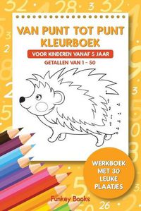 Cover image for Van punt tot punt kleurboek voor kinderen vanaf 5 jaar - Getallen van 1-50: Werkboek met 30 leuke plaatjes