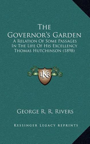 Cover image for The Governor's Garden: A Relation of Some Passages in the Life of His Excellency Thomas Hutchinson (1898)