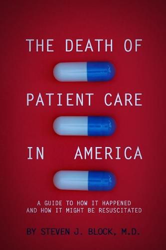 Cover image for The Death of Patient Care in America: a guide to how it happened and how it might be resuscitated