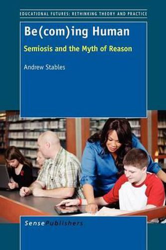 Cover image for Be(com)ing Human: Semiosis and the Myth of Reason