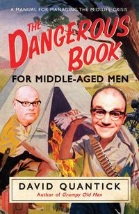 Cover image for The Dangerous Book for Middle-Aged Men: A Manual for Managing Mid-life Crisis