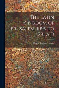 Cover image for The Latin Kingdom of Jerusalem, 1099 to 1291 A.D