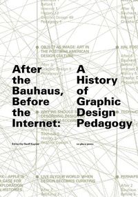 Cover image for After the Bauhaus, Before the Internet: A History of Graphic Design Pedagogy