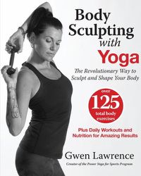 Cover image for Body Sculpting With Yoga: Take Yoga Up to the Next Level!