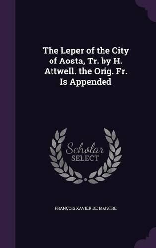 Cover image for The Leper of the City of Aosta, Tr. by H. Attwell. the Orig. Fr. Is Appended