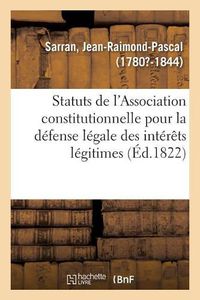 Cover image for Statuts de l'Association Constitutionnelle Pour La Defense Legale Des Interets Legitimes: Precedes Et Suivis de Quelques Considerations Sur Le But Et Les Moyens de l'Association