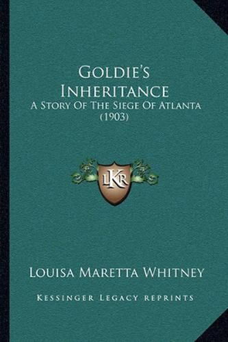 Cover image for Goldie's Inheritance: A Story of the Siege of Atlanta (1903)