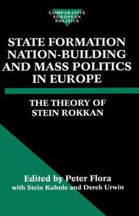 Cover image for State Formation, Nation Building and Mass Politics in Europe: The Theory of Stein Rokkan