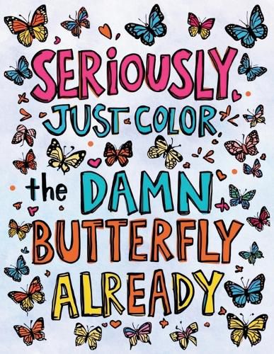 Cover image for Seriously, Just Color the Damn Butterfly Already