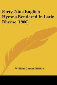 Cover image for Forty-Nine English Hymns Rendered in Latin Rhyme (1900)