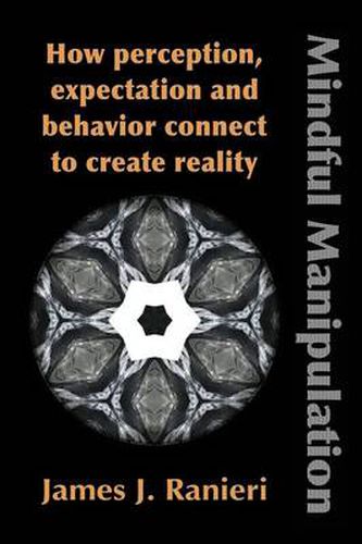 Cover image for Mindful Manipulation: How Perception, Expectation, and Behavior Connect to Create Reality