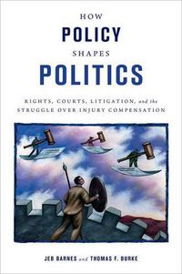 Cover image for How Policy Shapes Politics: Rights, Courts, Litigation, and the Struggle Over Injury Compensation