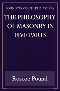 Cover image for The Philosophy of Masonry in Five Parts (Foundations of Freemasonry Series)