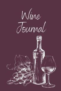 Cover image for Wine Tasting Journal: Wine Notebook To Record And Rate Aroma, Taste, Appearance, Wine Collector's Log Book, Wine Lover Gift