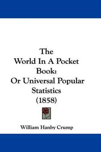 Cover image for The World in a Pocket Book: Or Universal Popular Statistics (1858)