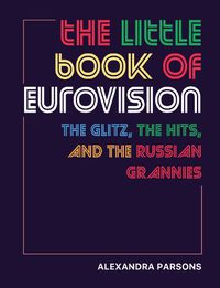 Cover image for The Little Book of Eurovision: The Glitz, the Hits, and the Russian Grannies