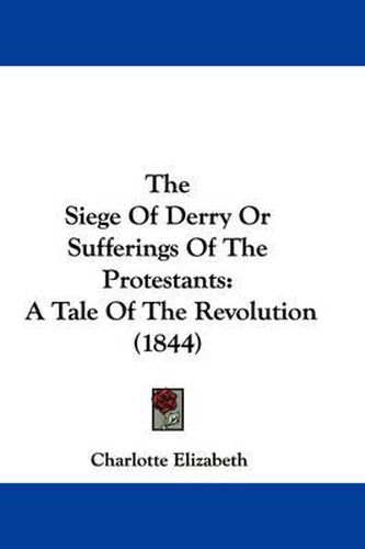 The Siege of Derry or Sufferings of the Protestants: A Tale of the Revolution (1844)