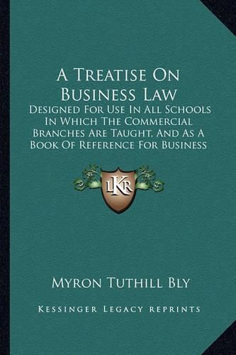 Cover image for A Treatise on Business Law: Designed for Use in All Schools in Which the Commercial Branches Are Taught, and as a Book of Reference for Business Men (1891)