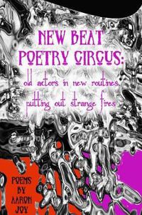Cover image for New Beat Poetry Circus: Old Actors In New Routines Putting Out Strange Fires