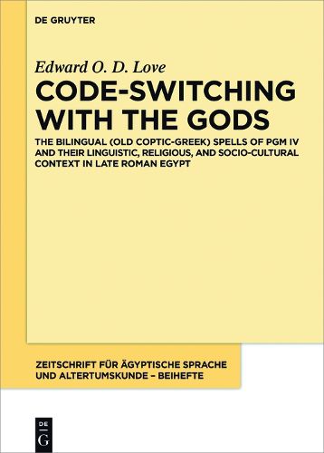 Code-switching with the Gods: The Bilingual (Old Coptic-Greek) Spells of PGM IV (P. Bibliotheque Nationale Supplement Grec. 574) and their Linguistic, Religious, and Socio-Cultural Context in Late Roman Egypt