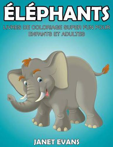 Elephants: Livres De Coloriage Super Fun Pour Enfants Et Adultes