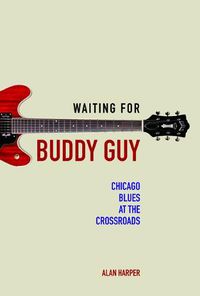 Cover image for Waiting for Buddy Guy: Chicago Blues at the Crossroads