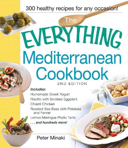 The Everything Mediterranean Cookbook: Includes Homemade Greek Yogurt, Risotto with Smoked Eggplant, Chianti Chicken, Roasted Sea Bass with Potatoes and Fennel, Lemon Meringue Phyllo Tarts and hundreds more!