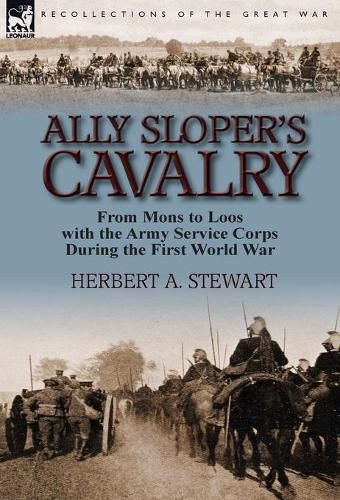 Cover image for Ally Sloper's Cavalry: From Mons to Loos with the Army Service Corps During the First World War