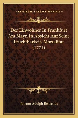 Cover image for Der Einwohner in Frankfurt Am Mayn in Absicht Auf Seine Fruchtbarkeit, Mortalitat (1771)