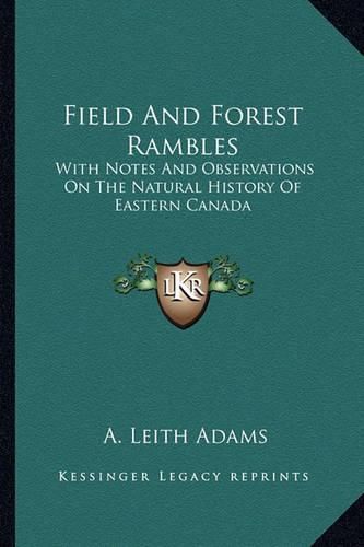 Field and Forest Rambles: With Notes and Observations on the Natural History of Eastern Canada