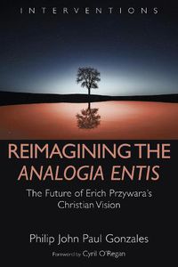 Cover image for Reimagining the Analogia Entis: The Future of Erich Przywara's Christian Vision