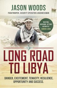 Cover image for Long Road to Libya: Danger, excitement, tenacity, resilience, opportunity and success