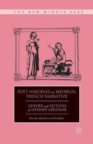 Cover image for Poet Heroines in Medieval French Narrative: Gender and Fictions of Literary Creation