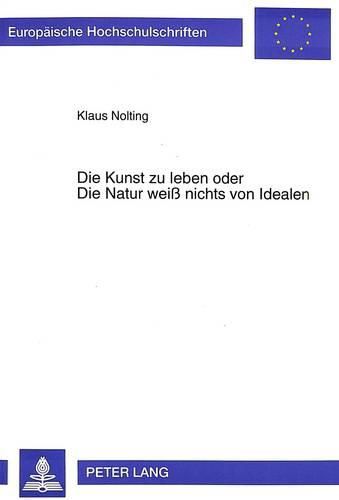 Die Kunst Zu Leben Oder Die Natur Weiss Nichts Von Idealen: Eine Untersuchung Zur Grundhaltung Der Maessigung in Werk Und Leben Christoph Martin Wielands