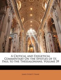 Cover image for A Critical and Exegetical Commentary on the Epistles of St. Paul to the Thessalonians, Volume 39