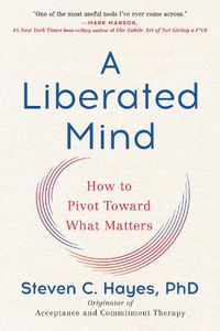 Cover image for A Liberated Mind: How to Pivot Toward What Matters