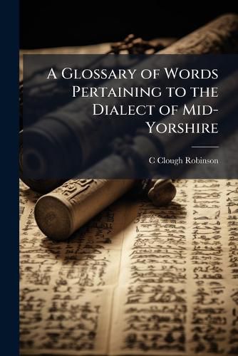 Cover image for A Glossary of Words Pertaining to the Dialect of Mid-Yorshire