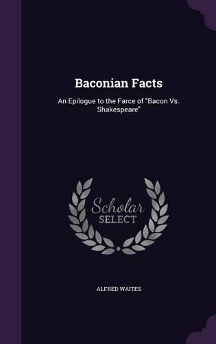 Cover image for Baconian Facts: An Epilogue to the Farce of Bacon vs. Shakespeare