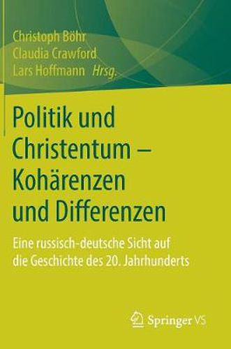 Politik und Christentum - Koharenzen und Differenzen: Eine russisch-deutsche Sicht auf die Geschichte des  20. Jahrhunderts