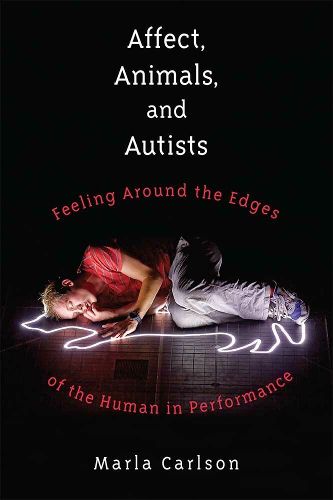 Cover image for Affect, Animals, and Autists: Feeling Around the Edges of the Human in Performance
