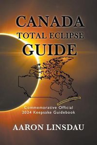 Cover image for Canada Total Eclipse Guide: Commemorative Official 2024 Keepsake Guidebook