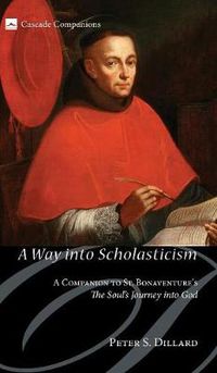 Cover image for A Way Into Scholasticism: A Companion to St. Bonaventure's the Soul's Journey Into God