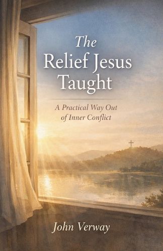 Cover image for The Relief Jesus Taught - A Practical Way Out of Inner Conflict