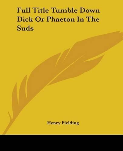 Cover image for Full Title Tumble Down Dick Or Phaeton In The Suds